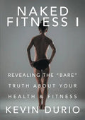 Naked Fitness I: Revealing the "Bare" Truth About Your Health & Fitness - Paperback