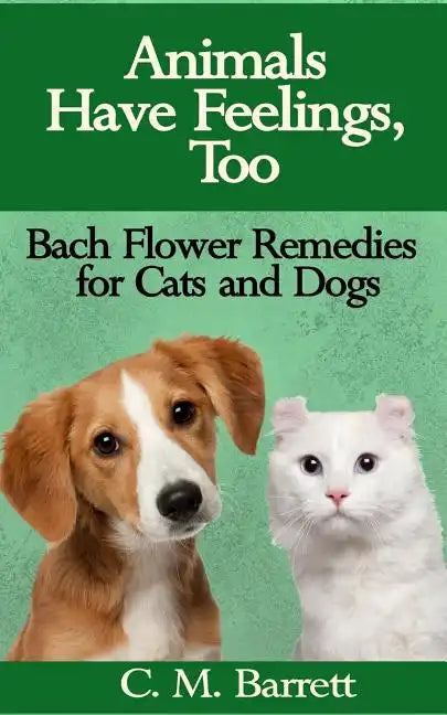 Animals Have Feelings, Too: Bach Flower Remedies for Cats and Dogs - Paperback