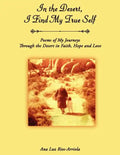 In the Desert, I Find My True Self: Poems of My Journeys Through the Desert in Faith, Hope and Love - Paperback