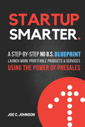 Startup Smarter: A Step-By-Step No B.S. Blueprint to Launch More Profitable Products and Services Using the Power of Presales - Paperback