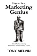 How to be a Marketing Genius: Scientific Advertising Revisited and Revitalized for Today - Paperback