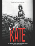Cattle Kate: The Controversial Life and Legend of the Wyoming Territory's Most Famous Woman Outlaw - Paperback