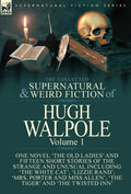 The Collected Supernatural and Weird Fiction of Hugh Walpole-Volume 1: One Novel 'The Old Ladies' and Fifteen Short Stories of the Strange and Unusual - Hardcover