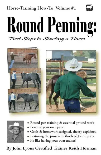 Round Penning: First Steps to Starting a Horse: A Guide to Round Pen Training and Essential Ground Work for Horses Using the Methods of John Lyons - Paperback