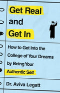 Get Real and Get in: How to Get Into the College of Your Dreams by Being Your Authentic Self - Paperback