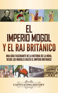 El imperio mogol y el Raj británico: Una guía fascinante de la historia de la India, desde los mogoles hasta el Imperio británico - Hardcover