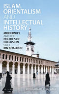 Islam, Orientalism and Intellectual History Modernity and the Politics of Exclusion Since Ibn Khaldun - Paperback