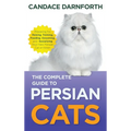 The Complete Guide to Persian Cats: Preparing For, Raising, Training, Feeding, Grooming, and Socializing Your New Persian Cat or Kitten - Hardcover