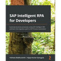 SAP Intelligent RPA for Developers: Automate business processes using SAP Intelligent RPA and learn the migration path to SAP Process Automation - Paperback