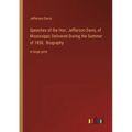 Speeches of the Hon. Jefferson Davis, of Mississippi; Delivered During the Summer of 1858, Biography: in large print - Paperback