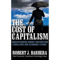 The Cost of Capitalism: Understanding Market Mayhem and Stabilizing Our Economic Future - Hardcover