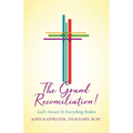 The Grand Reconciliation!: God's Answer To Everything Broken - Paperback