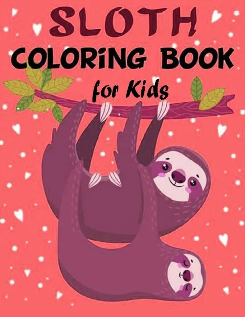 Sloth Coloring Book for Kids: Over 60 Simple Drawings of This Funny and Cute Animal for Girls and Boys Ages 2-4, 4-8, 8-12. (Kids Coloring Book) - Paperback