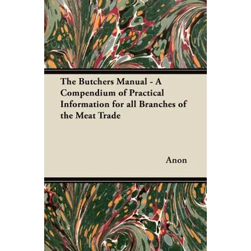 The Butchers Manual - A Compendium of Practical Information for all Branches of the Meat Trade - Paperback