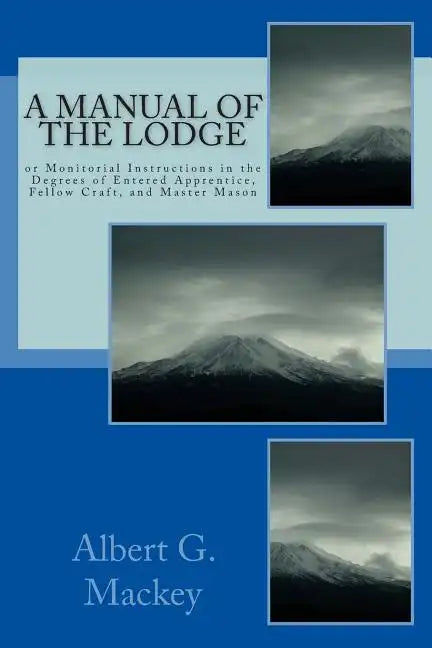 A Manual Of The Lodge: or Monitorial Instructions in the Degrees of Entered Apprentice, Fellow Craft, and Master Mason - Paperback