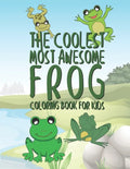 The Coolest Most Awesome Frog Coloring Book For Kids: 25 Fun Designs For Boys And Girls - Perfect For Young Children Preschool Elementary Toddlers - Paperback