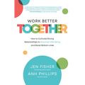 Work Better Together: How to Cultivate Strong Relationships to Maximize Well-Being and Boost Bottom Lines - Hardcover