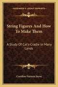 String Figures and How to Make Them: A Study of Cat's-Cradle in Many Lands - Paperback
