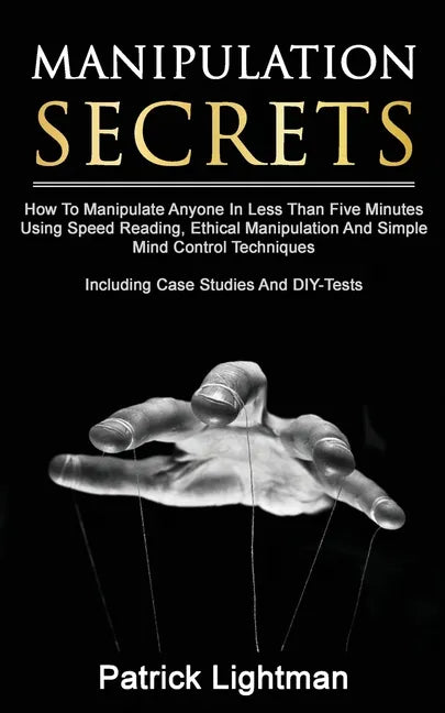 Manipulation Secrets: How To Manipulate Anyone In Less Than Five Minutes Using Speed Reading, Ethical Manipulation And Simple Mind Control T - Paperback