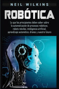Robótica: Lo que los principiantes deben saber sobre la automatización de procesos robóticos, robots móviles, inteligencia artif - Paperback