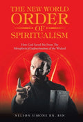 The New World Order of Spiritualism: How God Saved Me from the Metaphysical Indoctrination of the Wicked - Hardcover