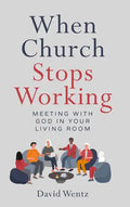 When Church Stops Working: Meeting With God in Your Living Room - Hardcover