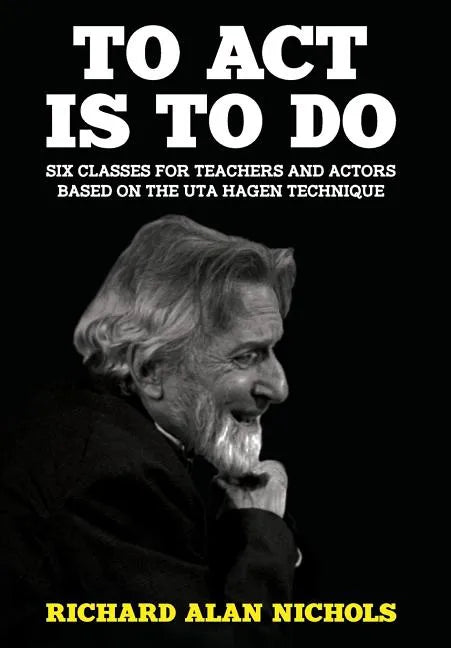 To Act Is to Do: Six Classes for Teachers and Actors Based on the Uta Hagen Technique - Hardcover