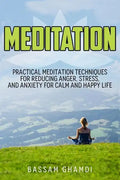 Meditation: Practical Meditation Techniques for Reducing Anger, Stress, and Anxi: (Yoga, Mindfullness, Meditation for Beginners, . - Paperback