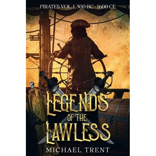 Legends of the Lawless Pirates Vol. 1: 500 BC - 1600 Ce - Paperback