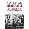 American Intolerance: Our Dark History of Demonizing Immigrants - Hardcover