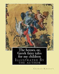 The heroes, or, Greek fairy tales for my children By: Charles Kingsley: Illustrated By the author - Paperback