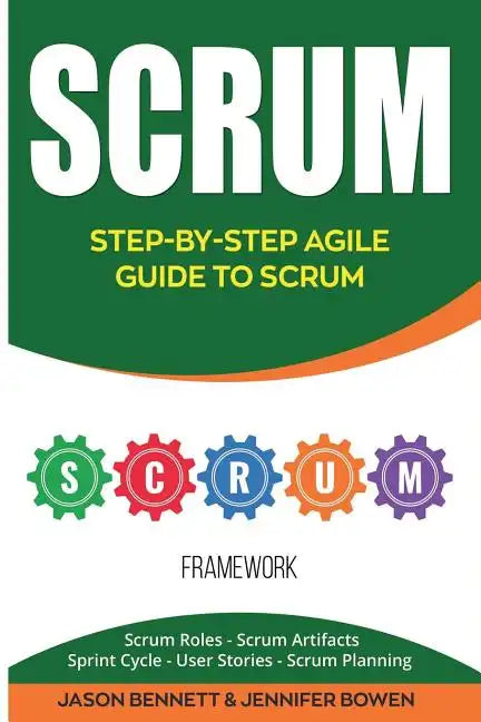 Scrum: Step-By-Step Agile Guide to Scrum (Scrum Roles, Scrum Artifacts, Sprint Cycle, User Stories, Scrum Planning) - Paperback