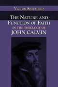 The Nature and Function of Faith in the Theology of John Calvin - Paperback