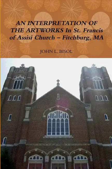 AN INTERPRETATION OF THE ARTWORKS In St. Francis of Assisi Church - Fitchburg, MA - Paperback