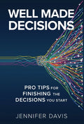 Well Made Decisions: Pro Tips for Finishing the Decisions You Start - Hardcover
