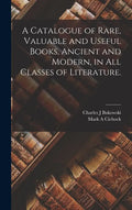 A Catalogue of Rare, Valuable and Useful Books, Ancient and Modern, in All Classes of Literature. - Hardcover