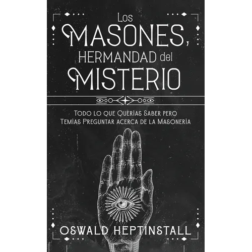 Los Masones, Hermandad del Misterio: Todo lo que Querías Saber pero Temías Preguntar acerca de la Masonería - Paperback