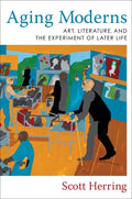 Aging Moderns: Art, Literature, and the Experiment of Later Life - Paperback