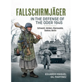 Fallschirmjäger -- In the Defense of the Oder 1945: Schwedt, Zehden, Eberswalde, Seelow, Berlin - Paperback