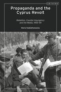 Propaganda and the Cyprus Revolt: Rebellion, Counter-Insurgency and the Media, 1955-59 - Paperback