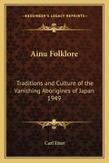 Ainu Folklore: Traditions and Culture of the Vanishing Aborigines of Japan 1949 - Paperback