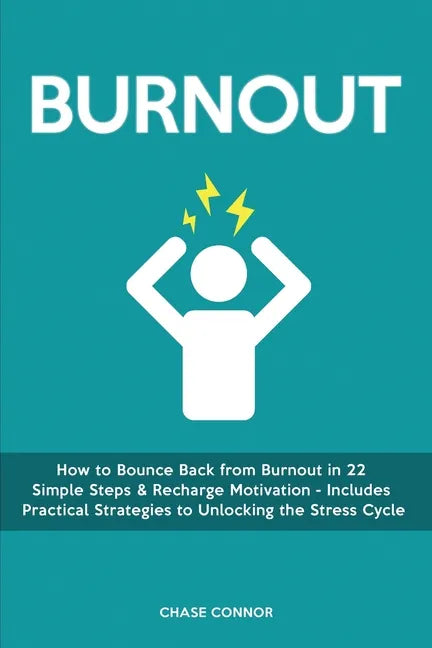 Burnout: How to Bounce Back from Burnout in 22 Simple Steps & Recharge Motivation - Includes Practical Strategies to Unlocking the Stress Cycle - Paperback