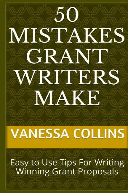 50 Mistakes Grant Writers Make: Easy to Use Tips For Writing Winning Grant Proposals - Paperback