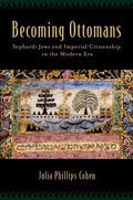 Becoming Ottomans: Sephardi Jews and Imperial Citizenship in the Modern Era - Hardcover