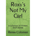 Roxy's Not My Girl: A Collection of Thirteen Short Stories - Paperback