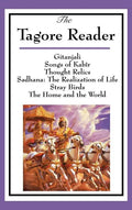 The Tagore Reader: Gitanjali, Songs of Kabîr, Thought Relics, Sadhana: The Realization of Life, Stray Birds, The Home and the World - Hardcover