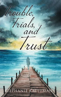 Trouble, Trials, and Trust - Hardcover