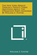 The New York Herald Tribune's Twenty-Three Questions about the Communist Party Answered by William Z. Foster - Paperback