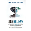 Only Believe: Learn how to earn residual income, buildwealth, achieve success, follow your dreams, have the proper mindset, lead peo - Paperback