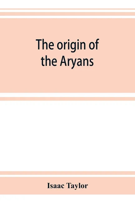The origin of the Aryans: an account of the prehistoric ethnology and civilisation of Europe - Paperback